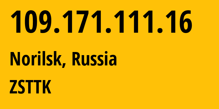 IP address 109.171.111.16 (Norilsk, Krasnoyarsk Krai, Russia) get location, coordinates on map, ISP provider AS21127 ZSTTK // who is provider of ip address 109.171.111.16, whose IP address