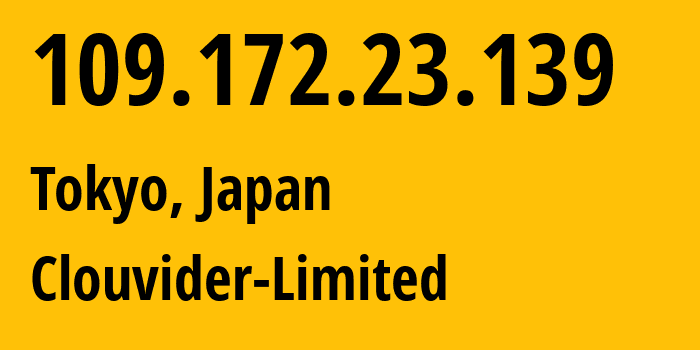 IP address 109.172.23.139 (Tokyo, Tokyo, Japan) get location, coordinates on map, ISP provider AS62240 Clouvider-Limited // who is provider of ip address 109.172.23.139, whose IP address