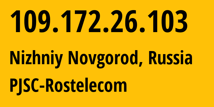 IP-адрес 109.172.26.103 (Нижний Новгород, Нижегородская Область, Россия) определить местоположение, координаты на карте, ISP провайдер AS12389 PJSC-Rostelecom // кто провайдер айпи-адреса 109.172.26.103