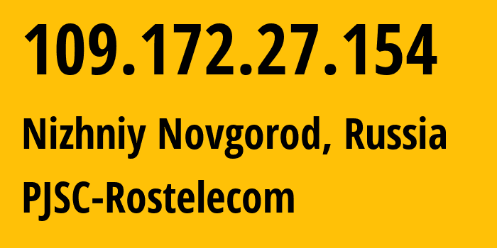 IP-адрес 109.172.27.154 (Нижний Новгород, Нижегородская Область, Россия) определить местоположение, координаты на карте, ISP провайдер AS12389 PJSC-Rostelecom // кто провайдер айпи-адреса 109.172.27.154