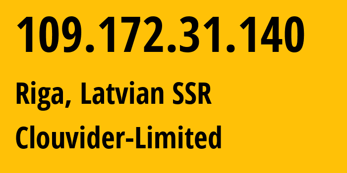 IP address 109.172.31.140 (Riga, Rīga, Latvian SSR) get location, coordinates on map, ISP provider AS62240 Clouvider-Limited // who is provider of ip address 109.172.31.140, whose IP address