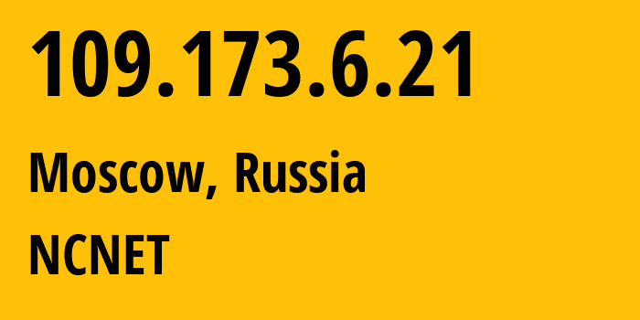 IP-адрес 109.173.6.21 (Москва, Москва, Россия) определить местоположение, координаты на карте, ISP провайдер AS42610 NCNET // кто провайдер айпи-адреса 109.173.6.21