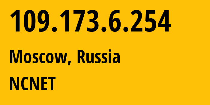 IP address 109.173.6.254 (Moscow, Moscow, Russia) get location, coordinates on map, ISP provider AS42610 NCNET // who is provider of ip address 109.173.6.254, whose IP address