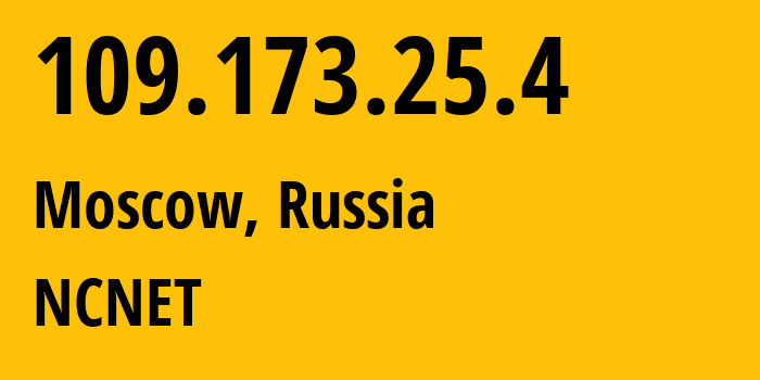 IP address 109.173.25.4 (Moscow, Moscow, Russia) get location, coordinates on map, ISP provider AS42610 NCNET // who is provider of ip address 109.173.25.4, whose IP address