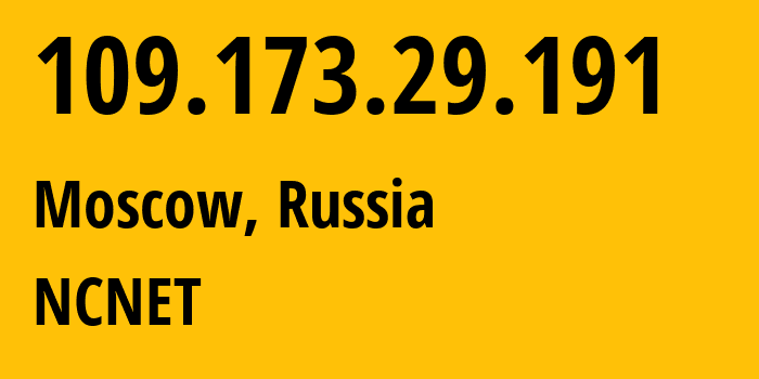 IP-адрес 109.173.29.191 (Москва, Москва, Россия) определить местоположение, координаты на карте, ISP провайдер AS42610 NCNET // кто провайдер айпи-адреса 109.173.29.191