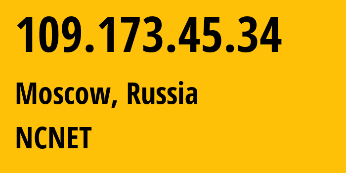 IP-адрес 109.173.45.34 (Москва, Москва, Россия) определить местоположение, координаты на карте, ISP провайдер AS42610 NCNET // кто провайдер айпи-адреса 109.173.45.34