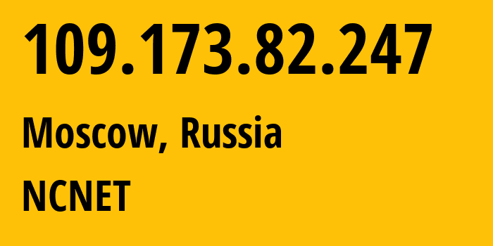 IP address 109.173.82.247 (Moscow, Moscow, Russia) get location, coordinates on map, ISP provider AS42610 NCNET // who is provider of ip address 109.173.82.247, whose IP address