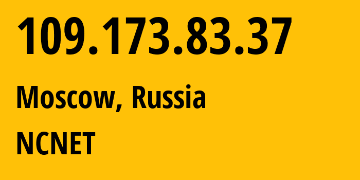 IP address 109.173.83.37 (Moscow, Moscow, Russia) get location, coordinates on map, ISP provider AS42610 NCNET // who is provider of ip address 109.173.83.37, whose IP address