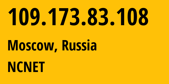 IP address 109.173.83.108 (Moscow, Moscow, Russia) get location, coordinates on map, ISP provider AS42610 NCNET // who is provider of ip address 109.173.83.108, whose IP address