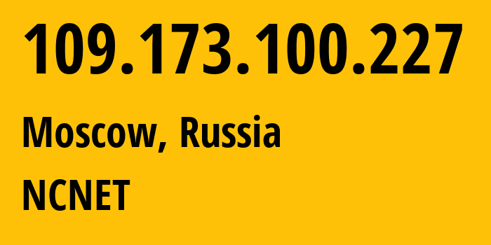 IP address 109.173.100.227 (Moscow, Moscow, Russia) get location, coordinates on map, ISP provider AS42610 NCNET // who is provider of ip address 109.173.100.227, whose IP address