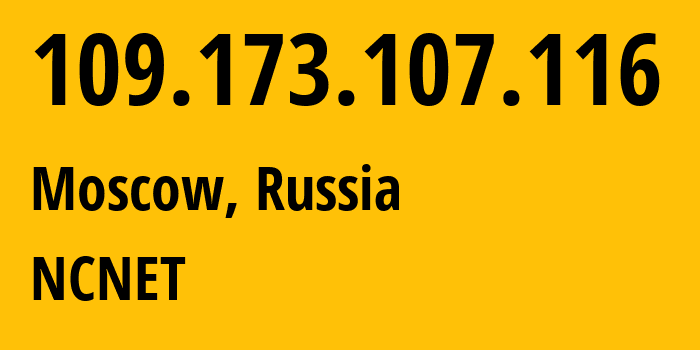 IP address 109.173.107.116 (Moscow, Moscow, Russia) get location, coordinates on map, ISP provider AS42610 NCNET // who is provider of ip address 109.173.107.116, whose IP address