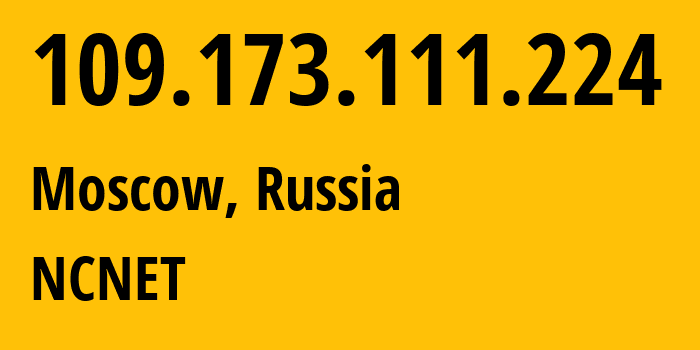 IP-адрес 109.173.111.224 (Москва, Москва, Россия) определить местоположение, координаты на карте, ISP провайдер AS42610 NCNET // кто провайдер айпи-адреса 109.173.111.224