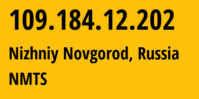 IP address 109.184.12.202 (Nizhniy Novgorod, Nizhny Novgorod Oblast, Russia) get location, coordinates on map, ISP provider AS12389 NMTS // who is provider of ip address 109.184.12.202, whose IP address