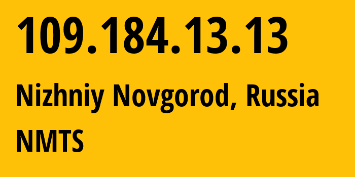 IP address 109.184.13.13 (Nizhniy Novgorod, Nizhny Novgorod Oblast, Russia) get location, coordinates on map, ISP provider AS12389 NMTS // who is provider of ip address 109.184.13.13, whose IP address
