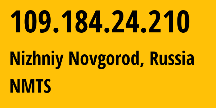 IP address 109.184.24.210 (Nizhniy Novgorod, Nizhny Novgorod Oblast, Russia) get location, coordinates on map, ISP provider AS12389 NMTS // who is provider of ip address 109.184.24.210, whose IP address