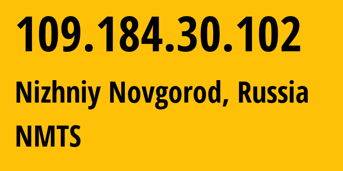 IP address 109.184.30.102 (Nizhniy Novgorod, Nizhny Novgorod Oblast, Russia) get location, coordinates on map, ISP provider AS12389 NMTS // who is provider of ip address 109.184.30.102, whose IP address