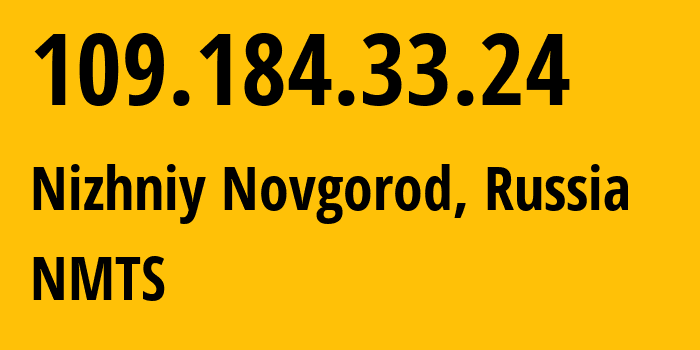 IP address 109.184.33.24 (Nizhniy Novgorod, Nizhny Novgorod Oblast, Russia) get location, coordinates on map, ISP provider AS12389 NMTS // who is provider of ip address 109.184.33.24, whose IP address