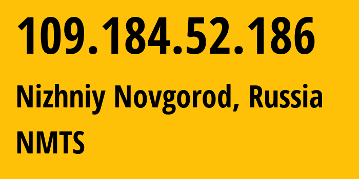 IP address 109.184.52.186 (Nizhniy Novgorod, Nizhny Novgorod Oblast, Russia) get location, coordinates on map, ISP provider AS12389 NMTS // who is provider of ip address 109.184.52.186, whose IP address