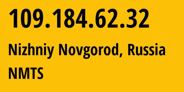 IP address 109.184.62.32 (Nizhniy Novgorod, Nizhny Novgorod Oblast, Russia) get location, coordinates on map, ISP provider AS12389 NMTS // who is provider of ip address 109.184.62.32, whose IP address