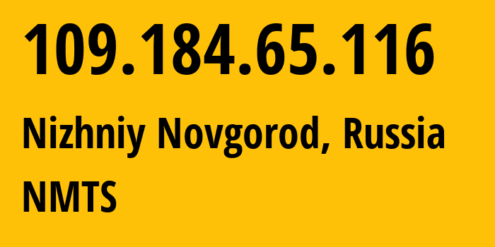 IP address 109.184.65.116 (Nizhniy Novgorod, Nizhny Novgorod Oblast, Russia) get location, coordinates on map, ISP provider AS12389 NMTS // who is provider of ip address 109.184.65.116, whose IP address