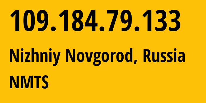 IP address 109.184.79.133 (Nizhniy Novgorod, Nizhny Novgorod Oblast, Russia) get location, coordinates on map, ISP provider AS12389 NMTS // who is provider of ip address 109.184.79.133, whose IP address