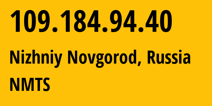 IP address 109.184.94.40 (Nizhniy Novgorod, Nizhny Novgorod Oblast, Russia) get location, coordinates on map, ISP provider AS12389 NMTS // who is provider of ip address 109.184.94.40, whose IP address