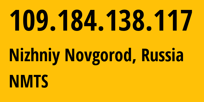 IP-адрес 109.184.138.117 (Нижний Новгород, Нижегородская Область, Россия) определить местоположение, координаты на карте, ISP провайдер AS12389 NMTS // кто провайдер айпи-адреса 109.184.138.117