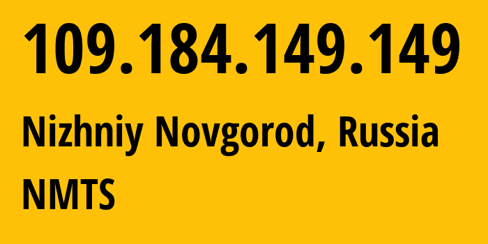 IP address 109.184.149.149 (Nizhniy Novgorod, Nizhny Novgorod Oblast, Russia) get location, coordinates on map, ISP provider AS12389 NMTS // who is provider of ip address 109.184.149.149, whose IP address