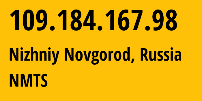 IP address 109.184.167.98 (Nizhniy Novgorod, Nizhny Novgorod Oblast, Russia) get location, coordinates on map, ISP provider AS12389 NMTS // who is provider of ip address 109.184.167.98, whose IP address