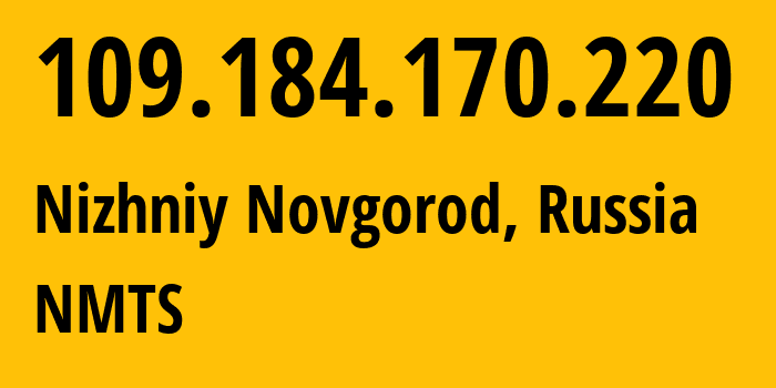 IP address 109.184.170.220 (Nizhniy Novgorod, Nizhny Novgorod Oblast, Russia) get location, coordinates on map, ISP provider AS12389 NMTS // who is provider of ip address 109.184.170.220, whose IP address