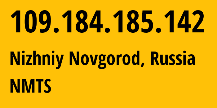 IP address 109.184.185.142 (Nizhniy Novgorod, Nizhny Novgorod Oblast, Russia) get location, coordinates on map, ISP provider AS12389 NMTS // who is provider of ip address 109.184.185.142, whose IP address