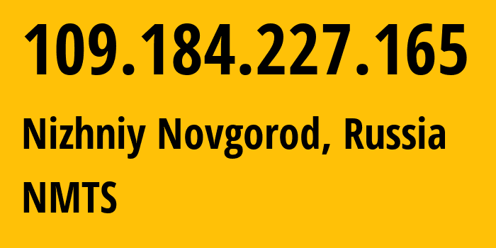 IP-адрес 109.184.227.165 (Нижний Новгород, Нижегородская Область, Россия) определить местоположение, координаты на карте, ISP провайдер AS12389 NMTS // кто провайдер айпи-адреса 109.184.227.165