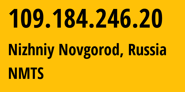 IP address 109.184.246.20 (Nizhniy Novgorod, Nizhny Novgorod Oblast, Russia) get location, coordinates on map, ISP provider AS12389 NMTS // who is provider of ip address 109.184.246.20, whose IP address