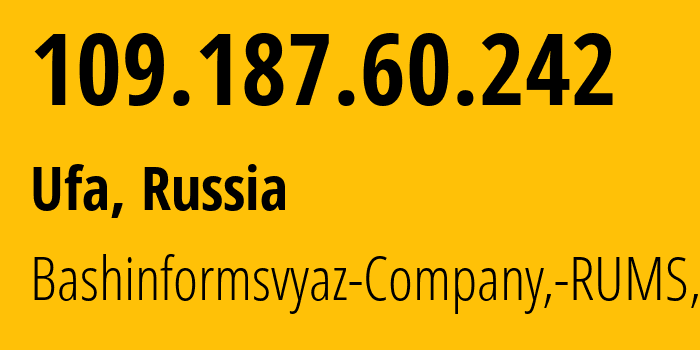 IP address 109.187.60.242 (Ufa, Bashkortostan Republic, Russia) get location, coordinates on map, ISP provider AS28812 Bashinformsvyaz-Company,-RUMS,-DSL // who is provider of ip address 109.187.60.242, whose IP address