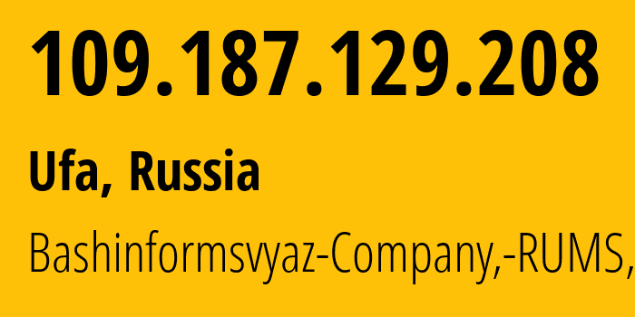 IP address 109.187.129.208 (Ufa, Bashkortostan Republic, Russia) get location, coordinates on map, ISP provider AS28812 Bashinformsvyaz-Company,-RUMS,-DSL // who is provider of ip address 109.187.129.208, whose IP address