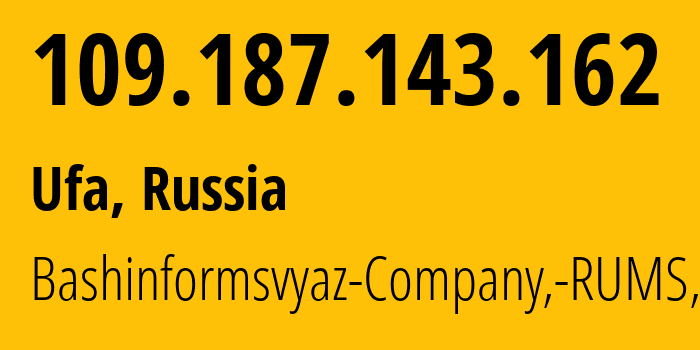 IP address 109.187.143.162 (Ufa, Bashkortostan Republic, Russia) get location, coordinates on map, ISP provider AS28812 Bashinformsvyaz-Company,-RUMS,-DSL // who is provider of ip address 109.187.143.162, whose IP address