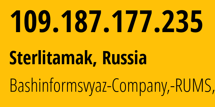 IP address 109.187.177.235 (Sterlitamak, Bashkortostan Republic, Russia) get location, coordinates on map, ISP provider AS28812 Bashinformsvyaz-Company,-RUMS,-DSL // who is provider of ip address 109.187.177.235, whose IP address