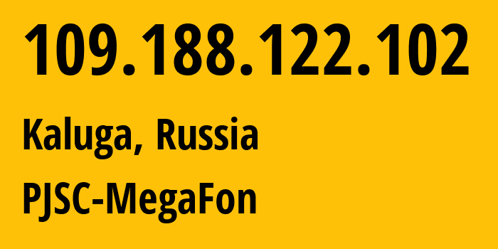 IP address 109.188.122.102 (Kaluga, Kaluga Oblast, Russia) get location, coordinates on map, ISP provider AS31133 PJSC-MegaFon // who is provider of ip address 109.188.122.102, whose IP address