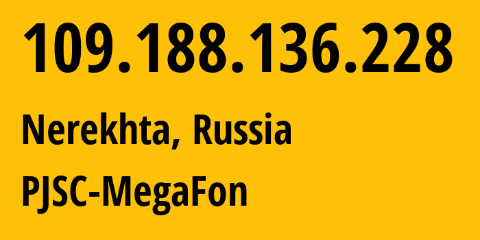 IP address 109.188.136.228 (Nerekhta, Kostroma Oblast, Russia) get location, coordinates on map, ISP provider AS31213 PJSC-MegaFon // who is provider of ip address 109.188.136.228, whose IP address