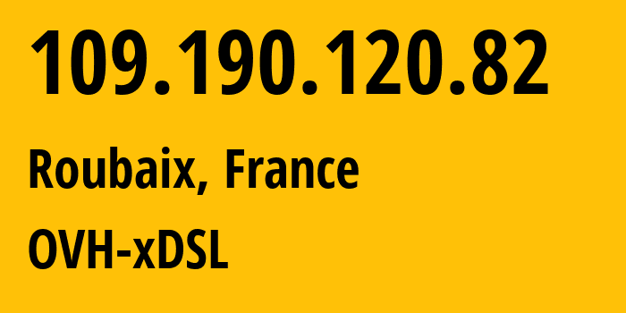 IP-адрес 109.190.120.82 (Рубе, О-де-Франс, Франция) определить местоположение, координаты на карте, ISP провайдер AS35540 OVH-xDSL // кто провайдер айпи-адреса 109.190.120.82