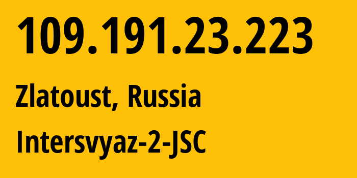 IP address 109.191.23.223 (Zlatoust, Chelyabinsk Oblast, Russia) get location, coordinates on map, ISP provider AS8369 Intersvyaz-2-JSC // who is provider of ip address 109.191.23.223, whose IP address