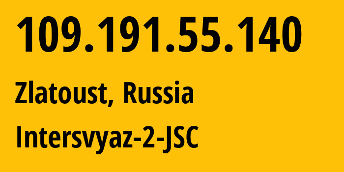 IP address 109.191.55.140 (Zlatoust, Chelyabinsk Oblast, Russia) get location, coordinates on map, ISP provider AS8369 Intersvyaz-2-JSC // who is provider of ip address 109.191.55.140, whose IP address