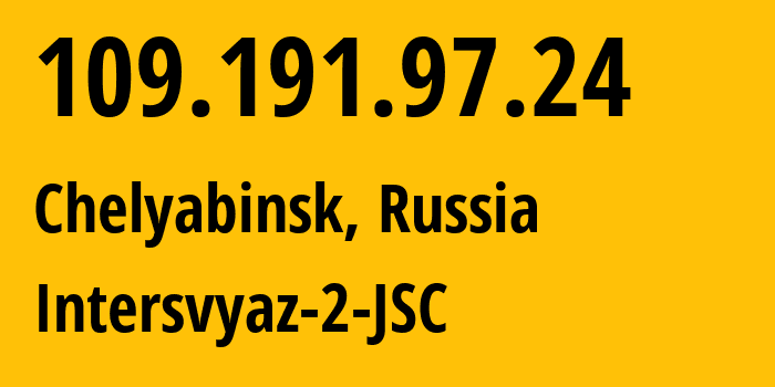 IP address 109.191.97.24 (Chelyabinsk, Chelyabinsk Oblast, Russia) get location, coordinates on map, ISP provider AS8369 Intersvyaz-2-JSC // who is provider of ip address 109.191.97.24, whose IP address