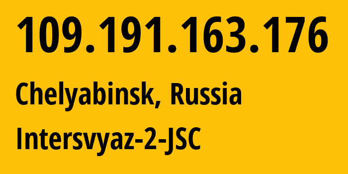 IP-адрес 109.191.163.176 (Челябинск, Челябинская, Россия) определить местоположение, координаты на карте, ISP провайдер AS8369 Intersvyaz-2-JSC // кто провайдер айпи-адреса 109.191.163.176