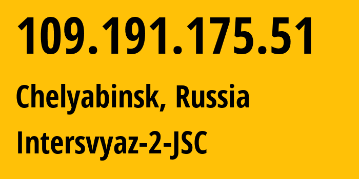 IP-адрес 109.191.175.51 (Челябинск, Челябинская, Россия) определить местоположение, координаты на карте, ISP провайдер AS8369 Intersvyaz-2-JSC // кто провайдер айпи-адреса 109.191.175.51