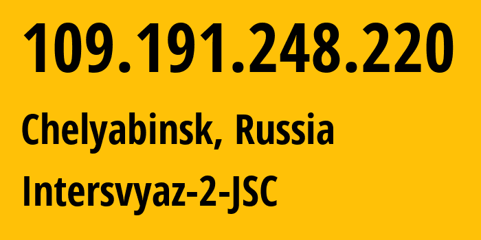 IP-адрес 109.191.248.220 (Челябинск, Челябинская, Россия) определить местоположение, координаты на карте, ISP провайдер AS8369 Intersvyaz-2-JSC // кто провайдер айпи-адреса 109.191.248.220