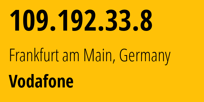 IP-адрес 109.192.33.8 (Франкфурт, Гессен, Германия) определить местоположение, координаты на карте, ISP провайдер AS3209 Vodafone // кто провайдер айпи-адреса 109.192.33.8