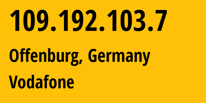 IP address 109.192.103.7 (Offenburg, Baden-Wurttemberg, Germany) get location, coordinates on map, ISP provider AS3209 Vodafone // who is provider of ip address 109.192.103.7, whose IP address