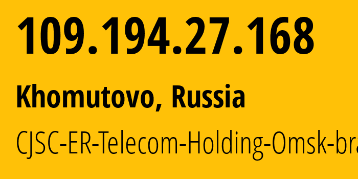 IP address 109.194.27.168 (Khomutovo, Irkutsk Oblast, Russia) get location, coordinates on map, ISP provider AS51645 CJSC-ER-Telecom-Holding-Omsk-branch // who is provider of ip address 109.194.27.168, whose IP address