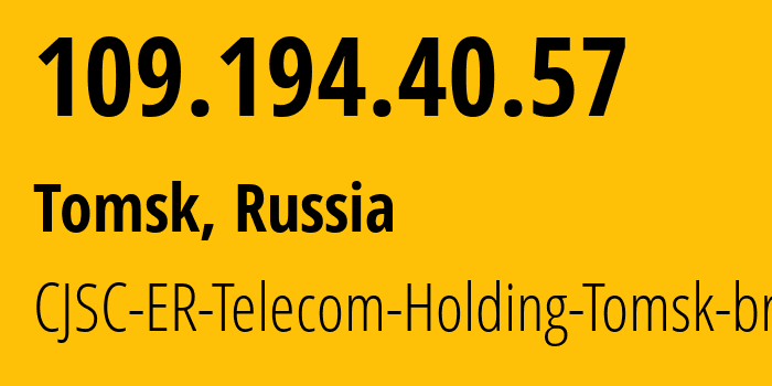 IP address 109.194.40.57 (Tomsk, Tomsk Oblast, Russia) get location, coordinates on map, ISP provider AS56981 CJSC-ER-Telecom-Holding-Tomsk-branch // who is provider of ip address 109.194.40.57, whose IP address